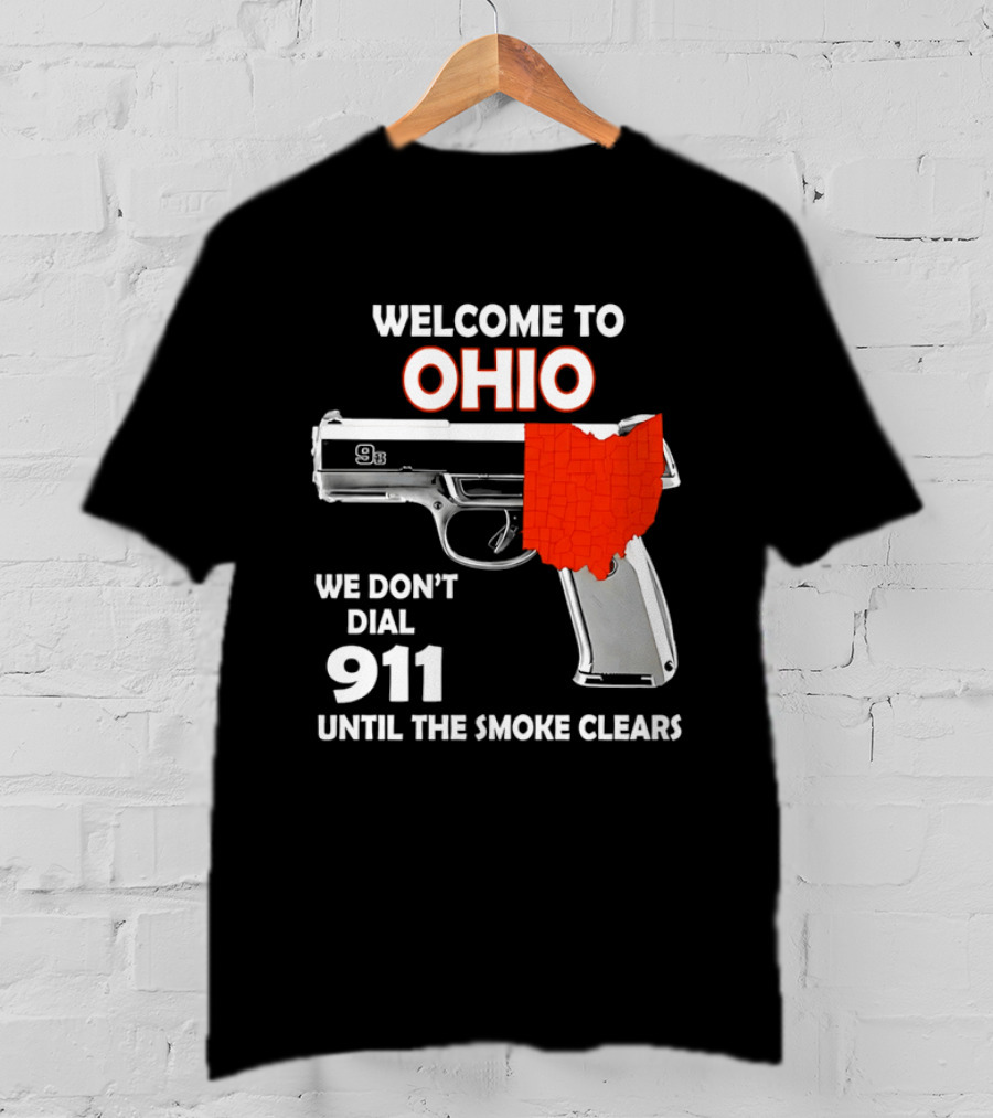 Welcome To Ohio We Don't Dial 911 Until The Smoke Clears Gun Map T-Shirt