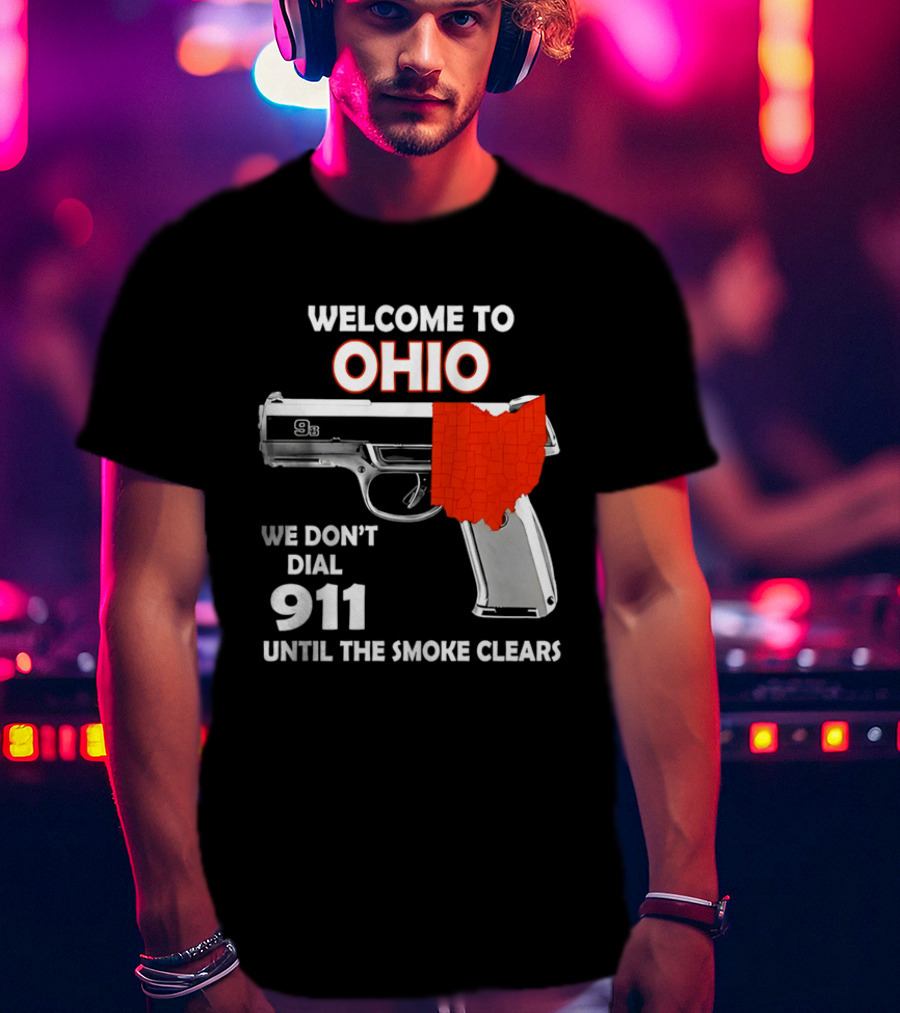 Welcome To Ohio We Don't Dial 911 Until The Smoke Clears Gun Map T-Shirt