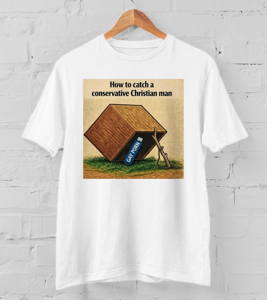 How To Catch A Conservative Christian Man Gay Porn Meme T-Shirt