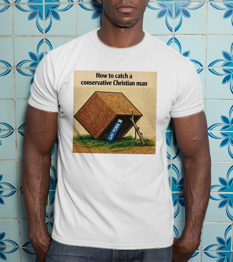 How To Catch A Conservative Christian Man Gay Porn Meme T-Shirt