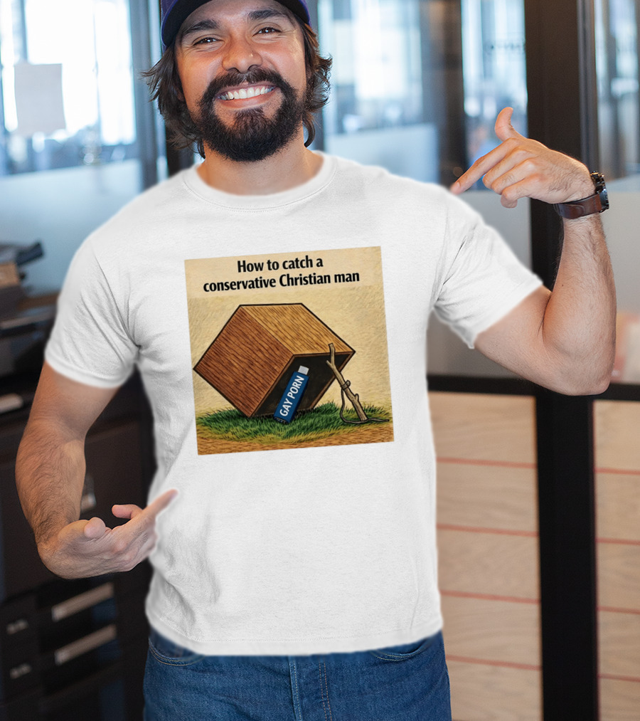 How To Catch A Conservative Christian Man Gay Porn Meme T-Shirt