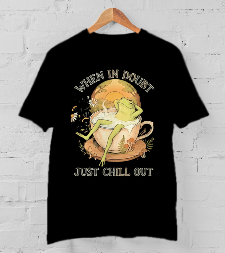 When In Doubt Just Chill Out Relaxed Frog In Cup With Mushrooms And Sunlit T-Shirt
