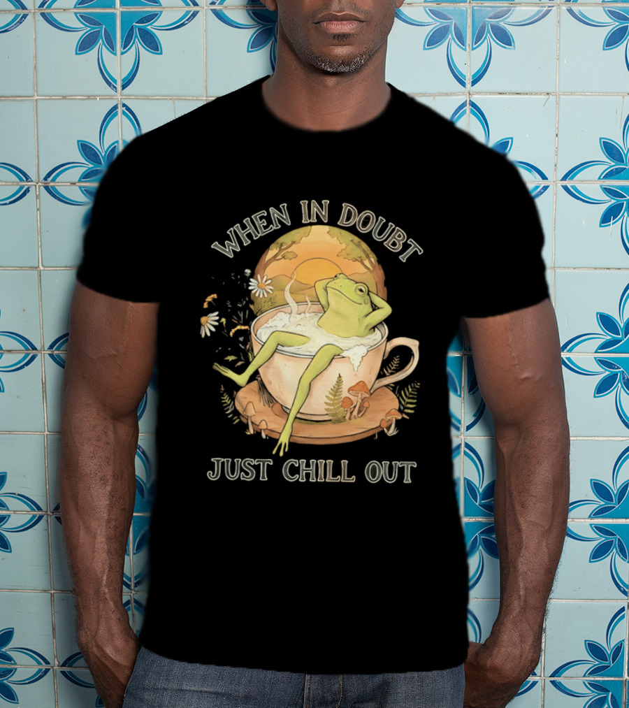 When In Doubt Just Chill Out Relaxed Frog In Cup With Mushrooms And Sunlit T-Shirt