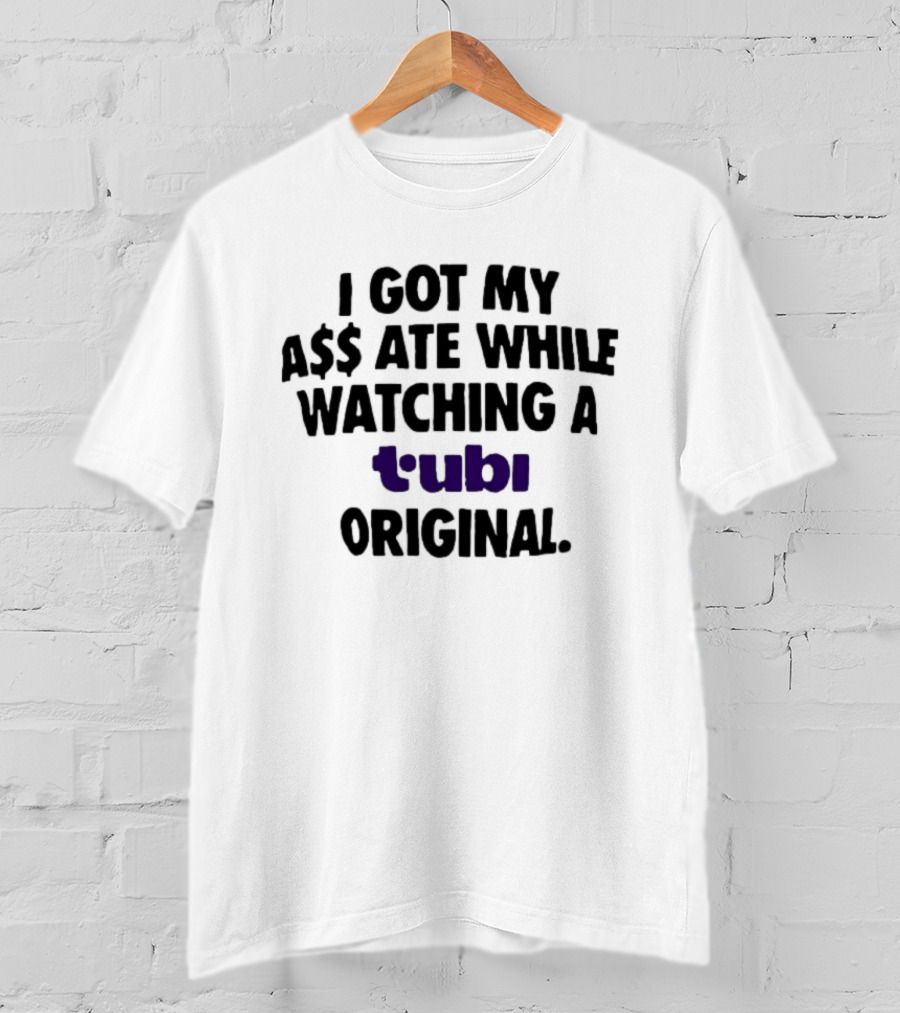 I Got My A$$ Ate While Ing A Tubi Original T-Shirt