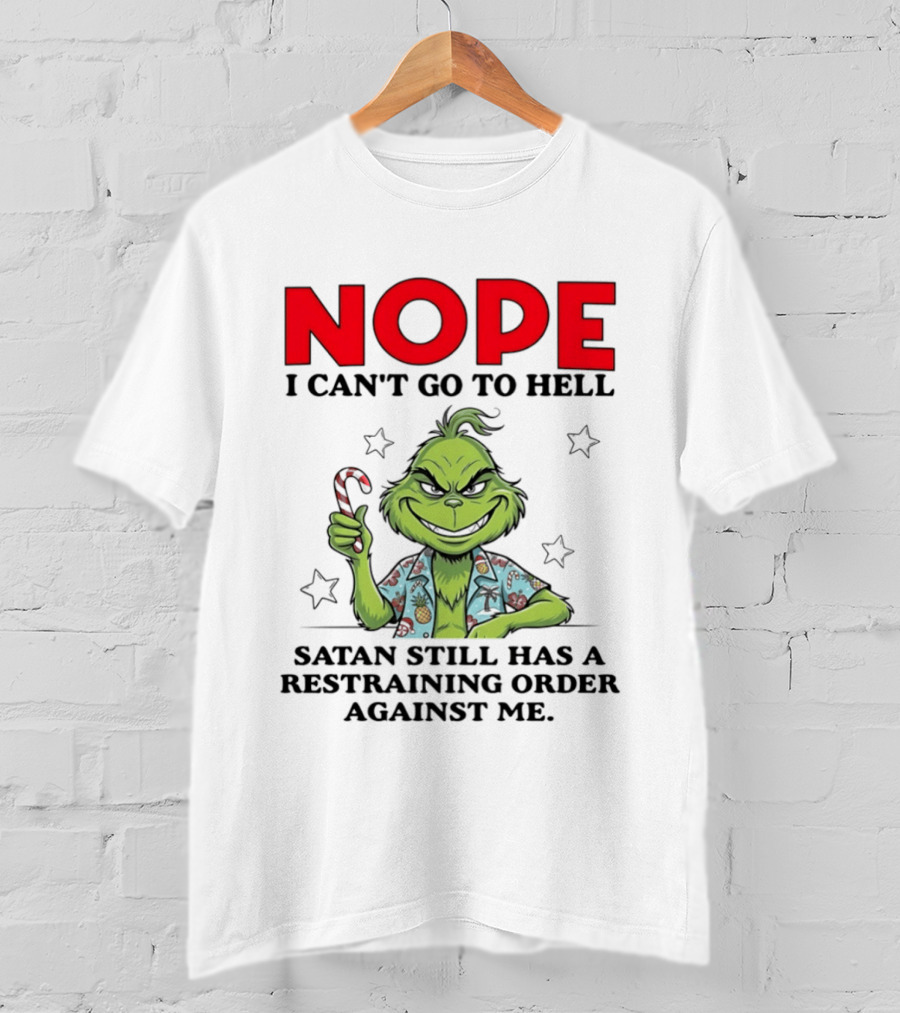 The Grinch Nope I Can't Go To Hell Satan Still Has A Restraining Order Against Me T-Shirt