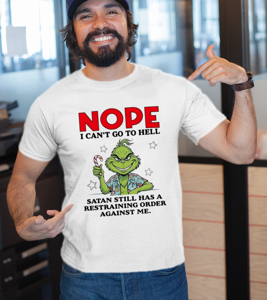 The Grinch Nope I Can't Go To Hell Satan Still Has A Restraining Order Against Me T-Shirt