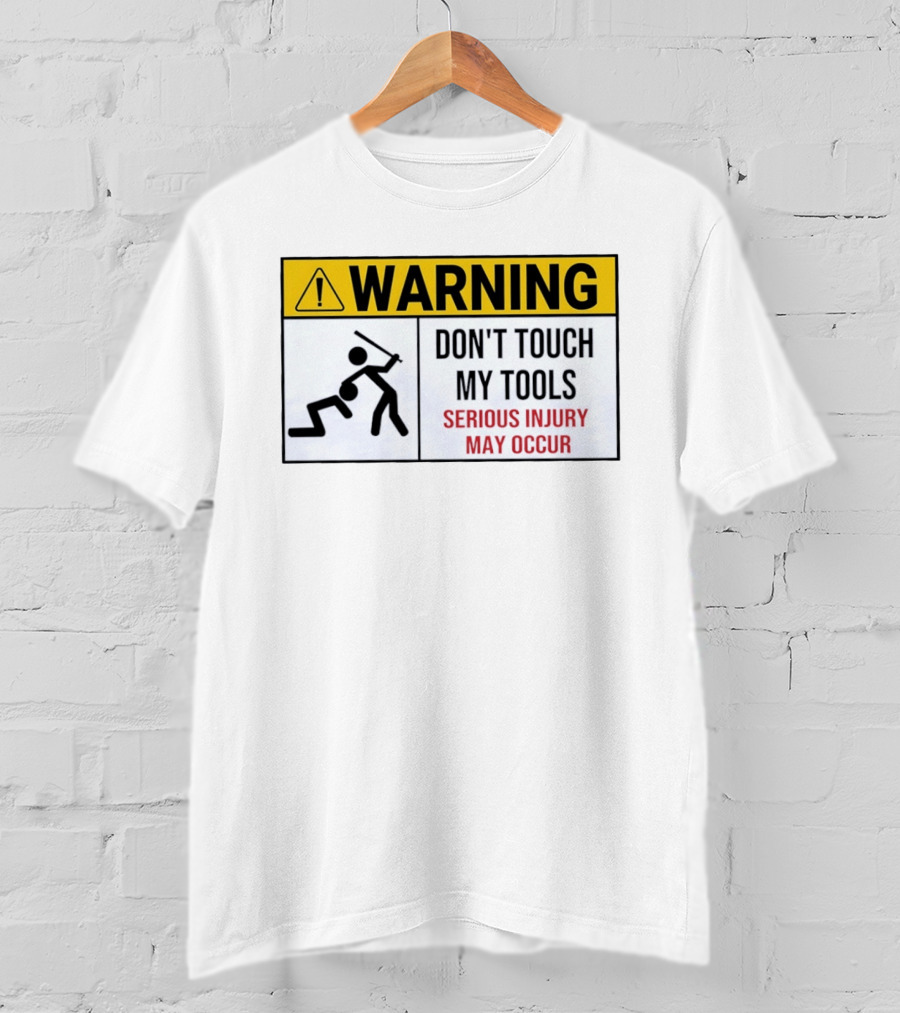 Warning Don't Touch My Tools Serious Injury May Occur Stick Figure Caution Sign T-Shirt