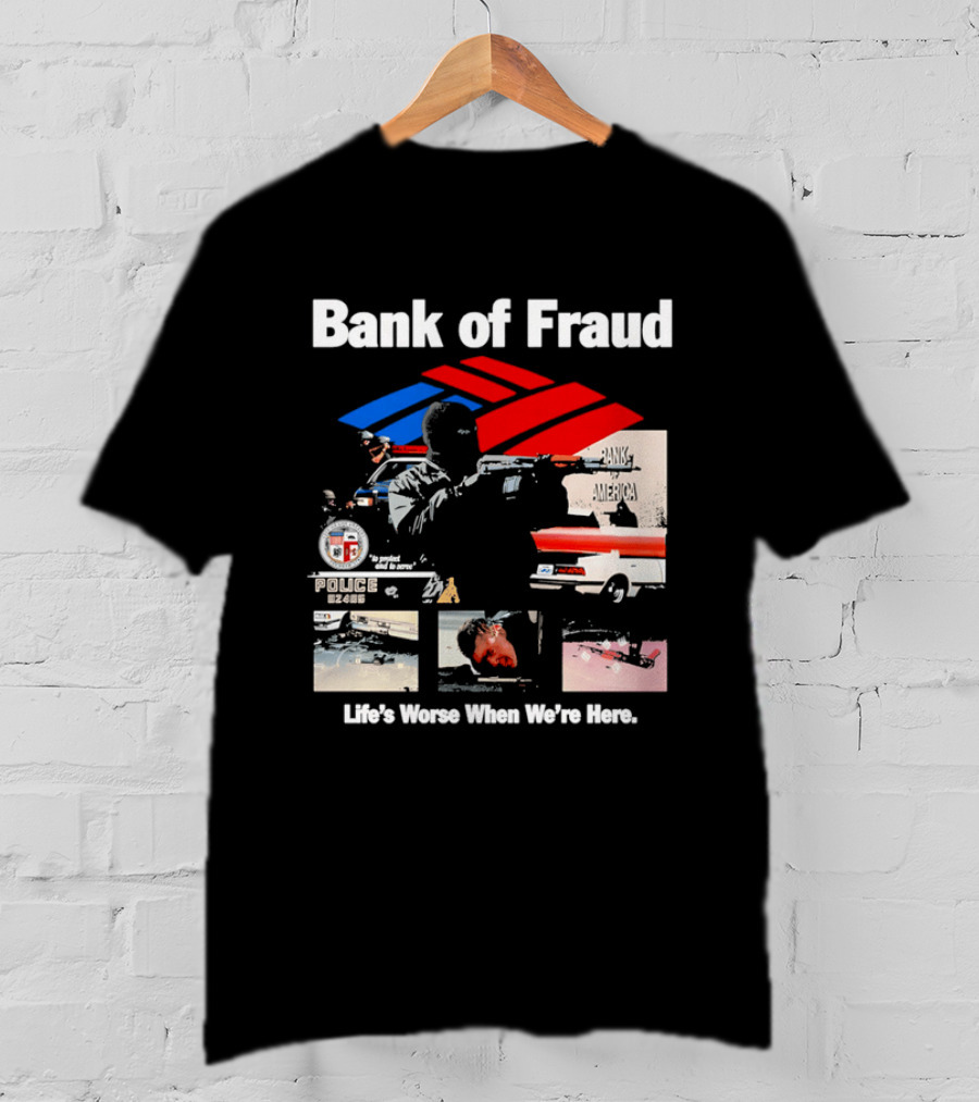 Bank Of Fraud Life's Worse When We're Here North Hollywood Shootout T-Shirt