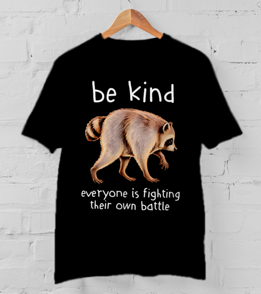 Be Kind Raccoon Everyone Is Fighting Their Own Battle T-Shirt