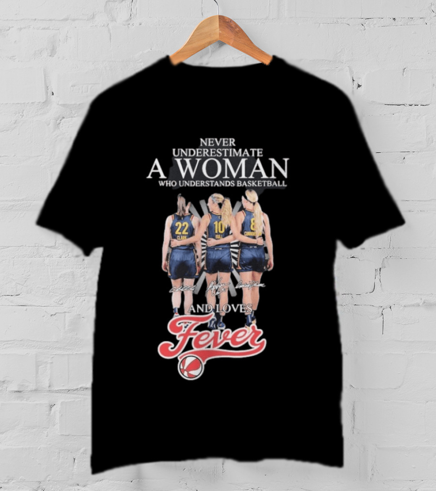 Never Underestimate A Woman Who Understands Basketball And Loves Fever Caitlin Clark Lexie Hull Sophie Cunningham T-Shirt