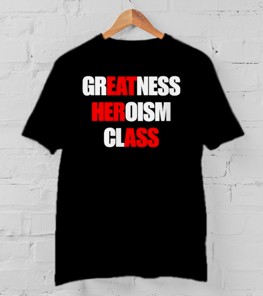 Greatness Heroism Class T-Shirt