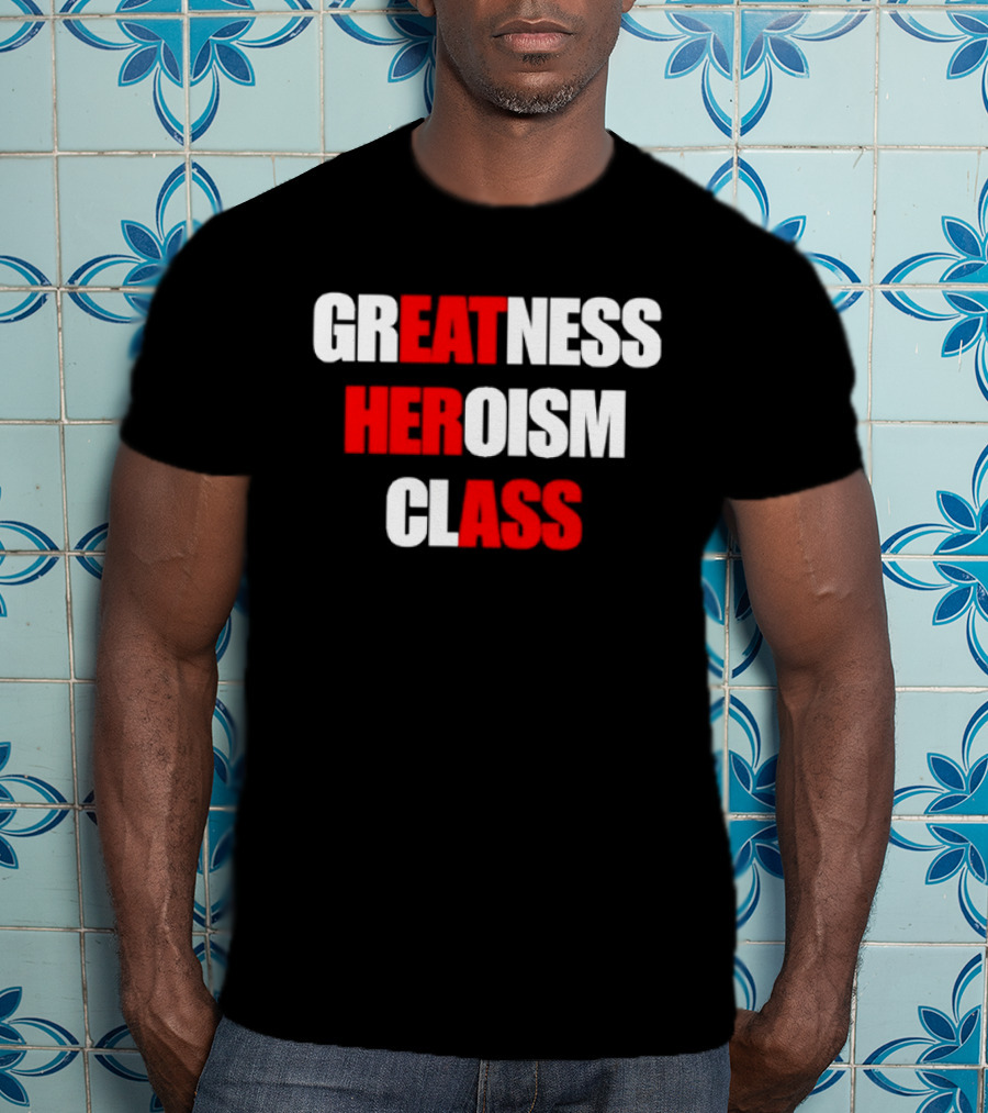 Greatness Heroism Class T-Shirt
