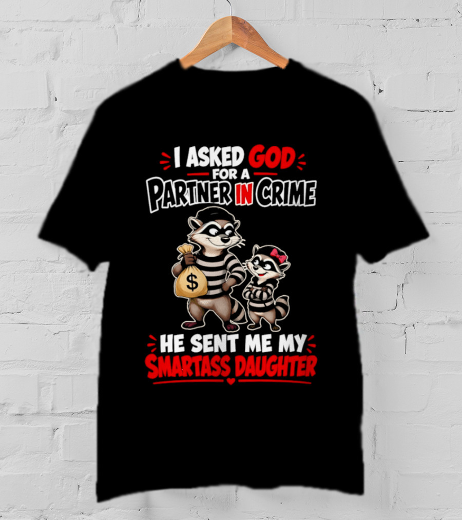 I Asked God For A Partner In Crime He Sent Me My Smartass Daughter Raccoons T-Shirt