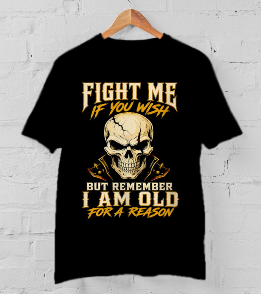 Fight Me If You Wish But Remember I Am Old For A Reason Skull T-Shirt