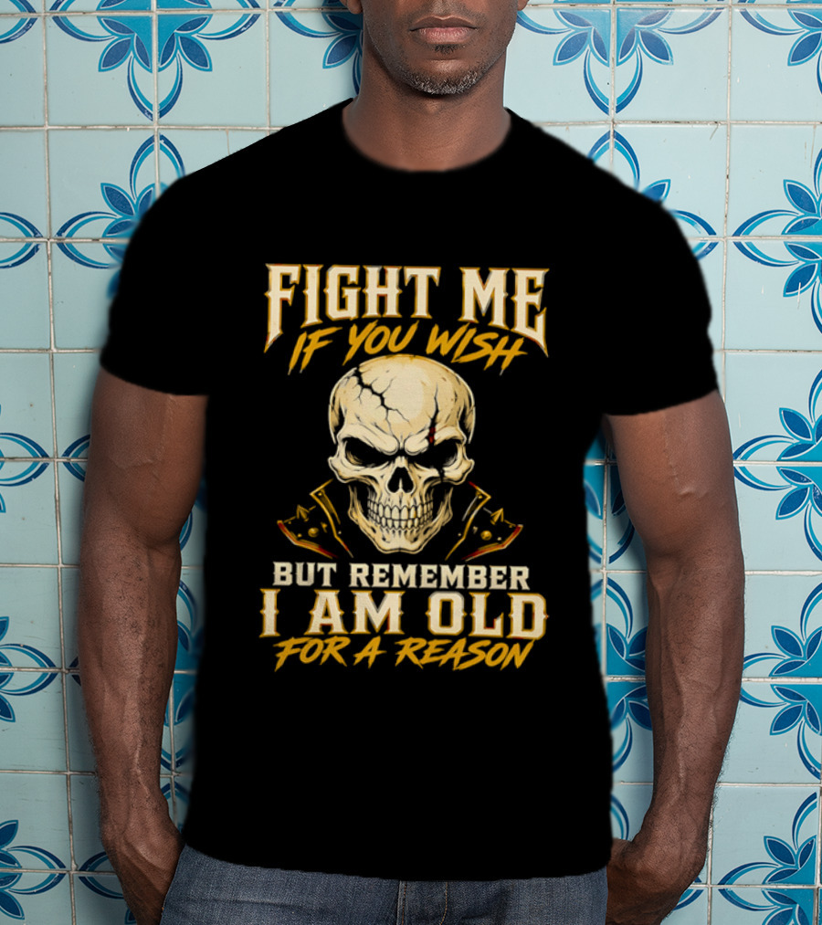 Fight Me If You Wish But Remember I Am Old For A Reason Skull T-Shirt