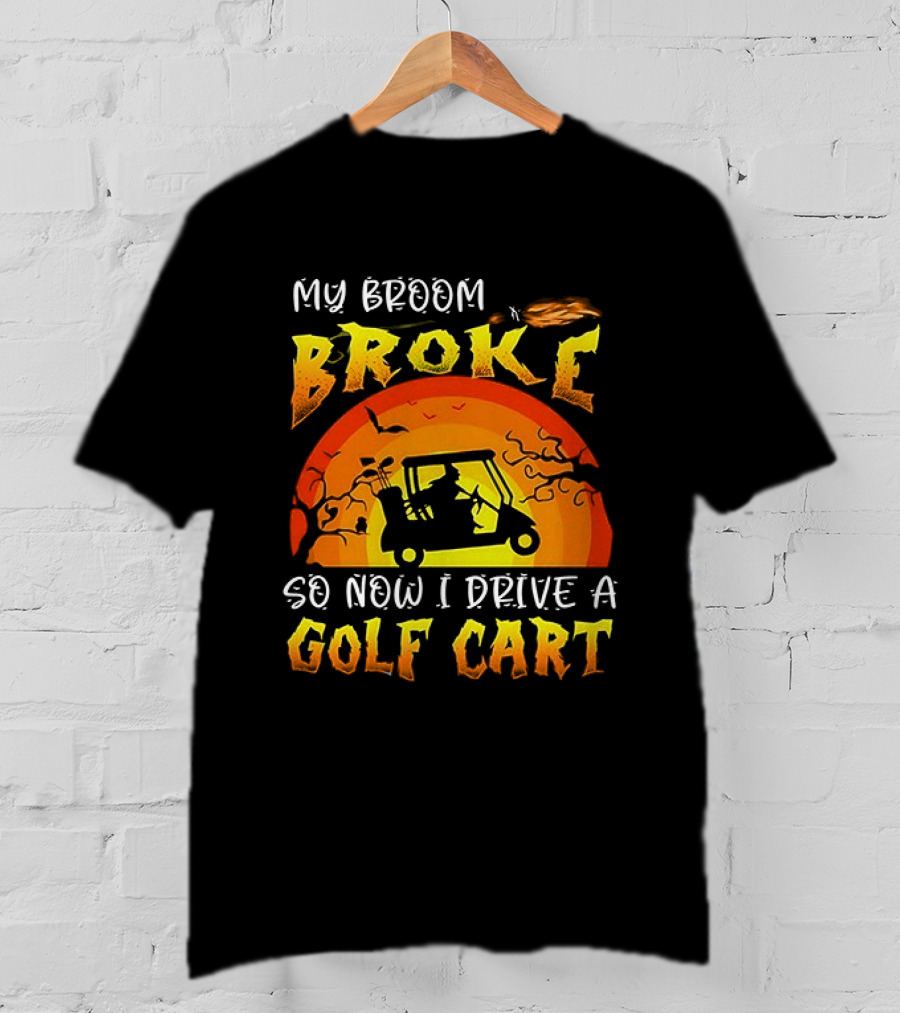 My Broom Broke So Now I Drive A Golf Cart Halloween T-Shirt