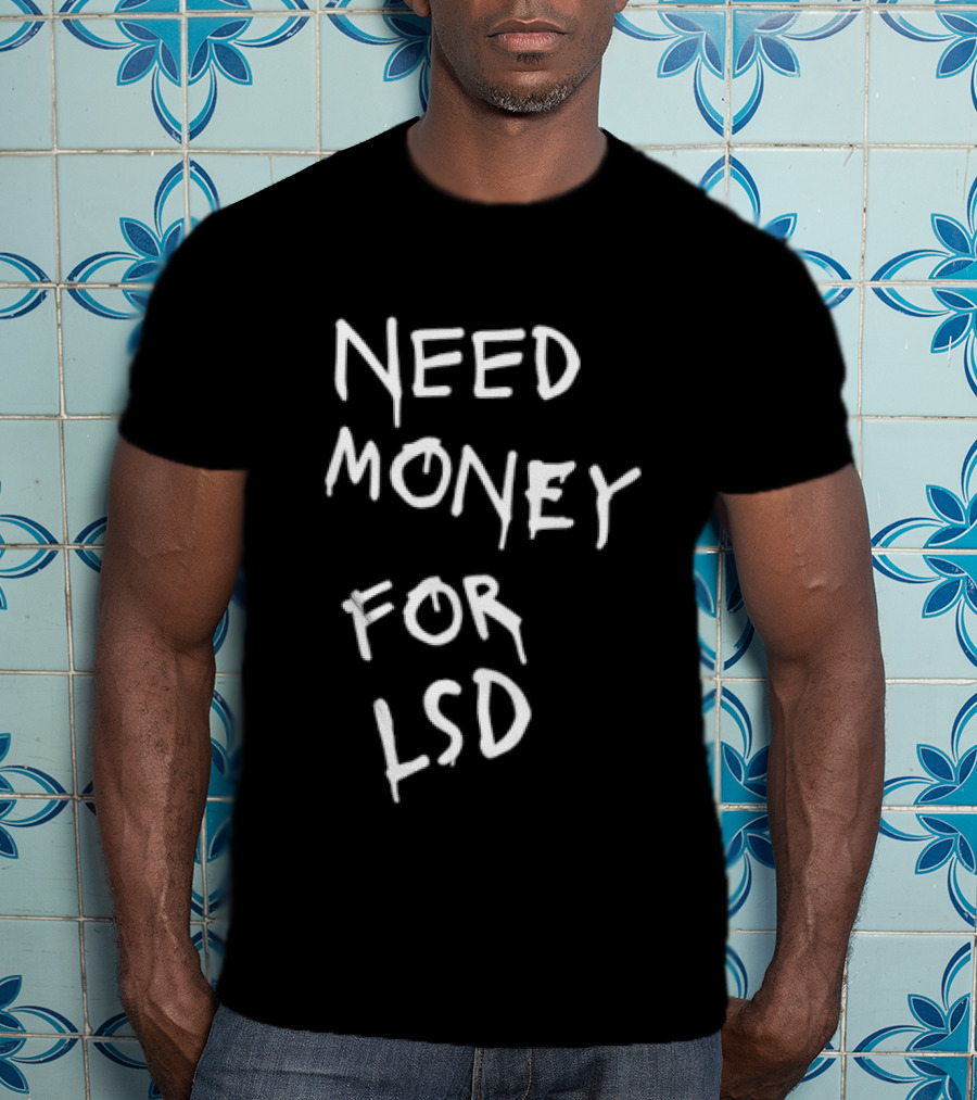Need Money For LSD T-Shirt