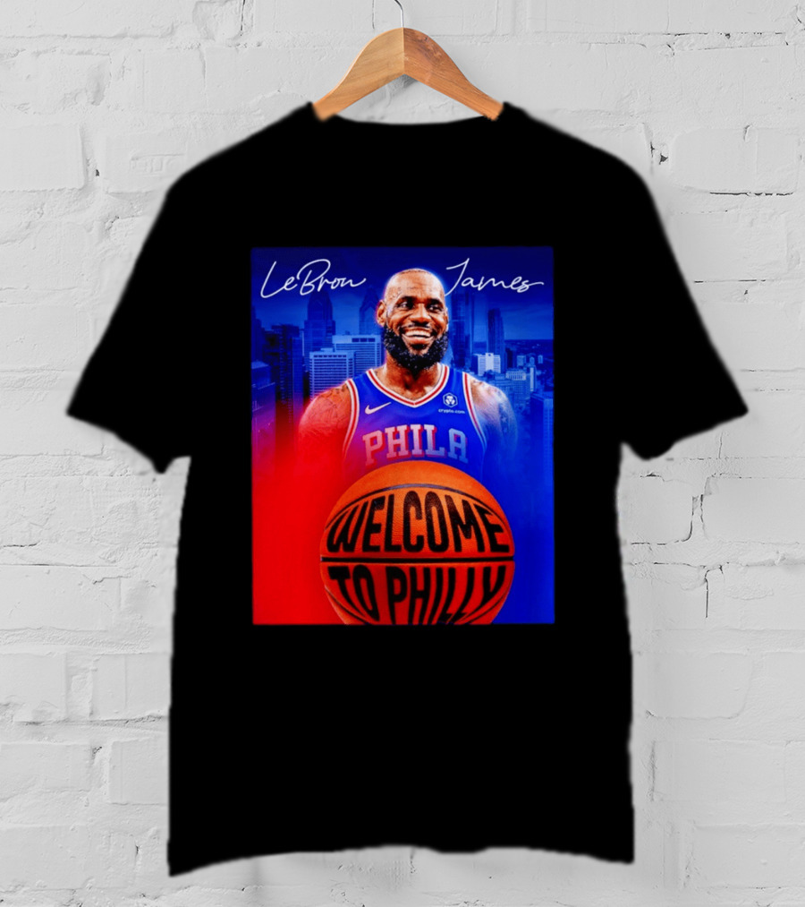 LeBron James Welcome To Philly Philadelphia 76ers Basketball T-Shirt
