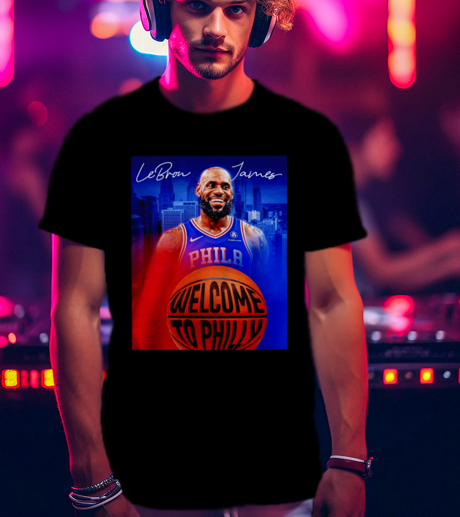 LeBron James Welcome To Philly Philadelphia 76ers Basketball T-Shirt