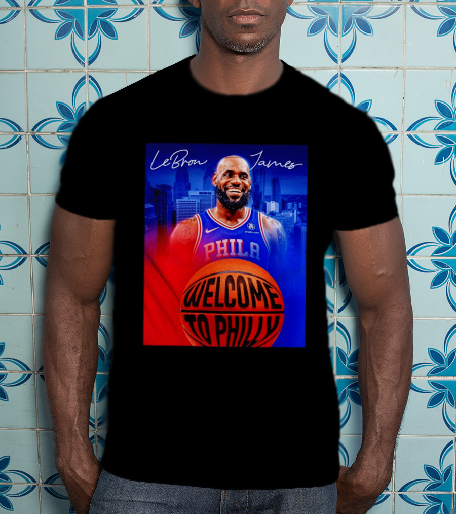 LeBron James Welcome To Philly Philadelphia 76ers Basketball T-Shirt