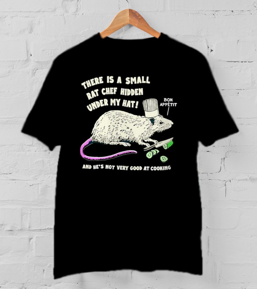 There Is A Small Rat Chef Hidden Under My Hat Bon Appetit And He's Not Very Good At Cooking T-Shirt