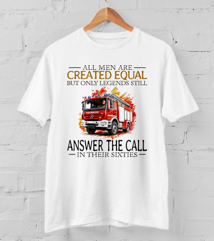 All Men Are Created Equal But Only Legends Still Answer The Call In Their Sixties Fire Truck T-Shirt