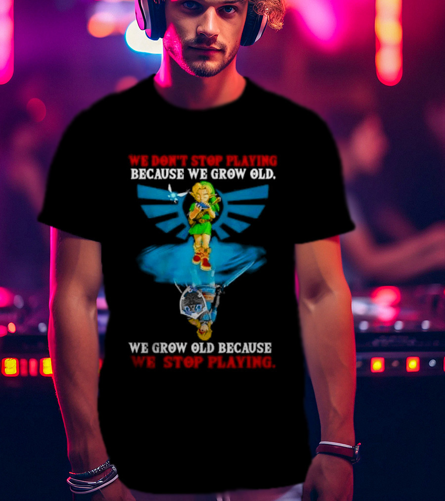 We Don't Stop Playing Because We Grow Old Link Playing Ocarina We Grow Old Because We Stop Playing T-Shirt