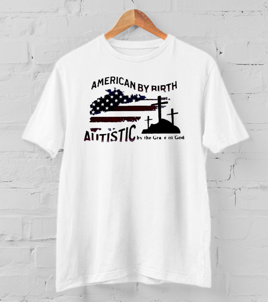 American By Birth Autistic By The Grace Of God Patriotic Religious Flag And Crosses T-Shirt
