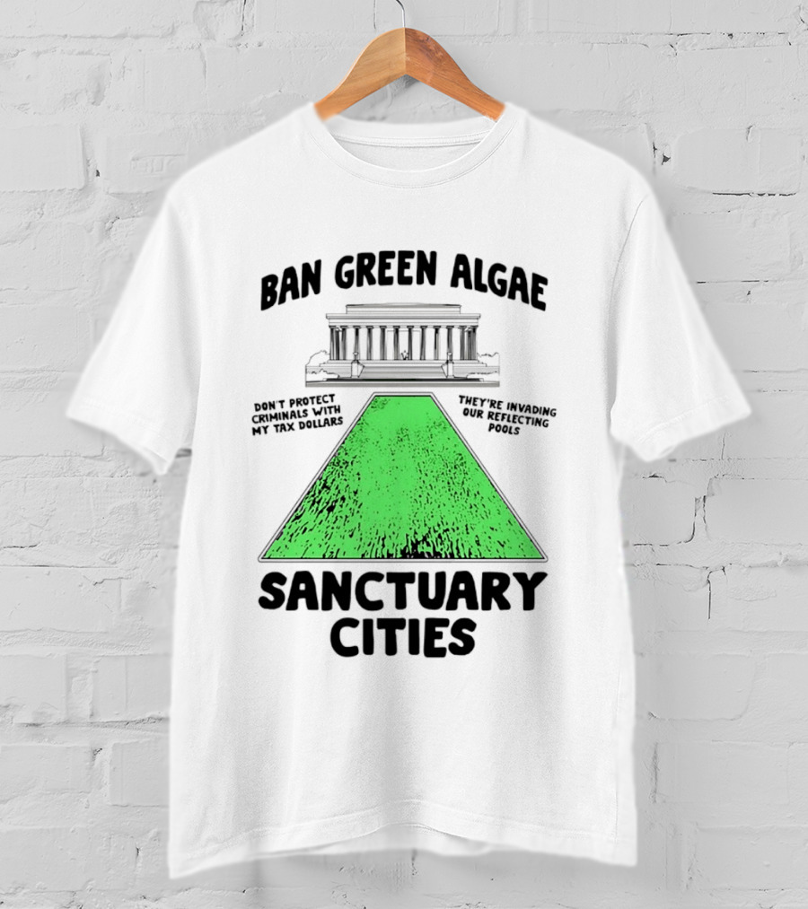 Ban Green Algae Sanctuary Cities Reflecting Pools Political Satire Environmental Message T-Shirt