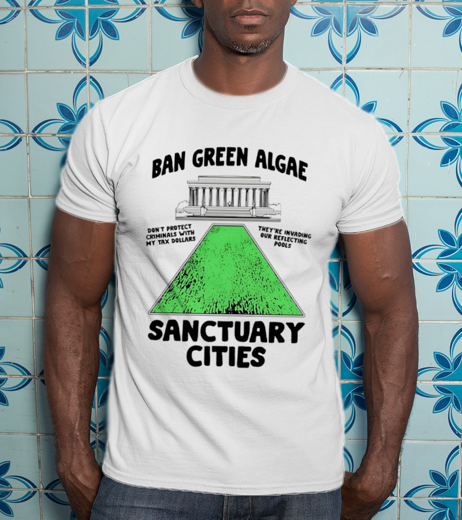 Ban Green Algae Sanctuary Cities Reflecting Pools Political Satire Environmental Message T-Shirt
