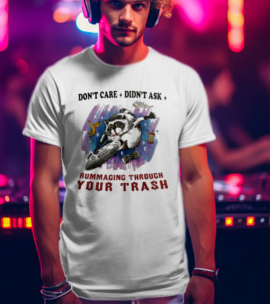 Don't Care Didn't Ask Rummaging Through Your Trash Raccoon T-Shirt
