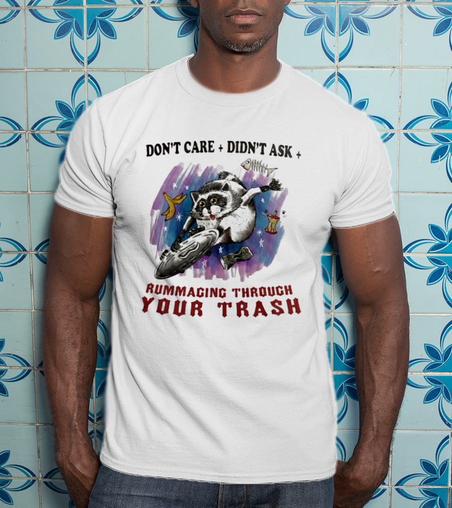 Don't Care Didn't Ask Rummaging Through Your Trash Raccoon T-Shirt