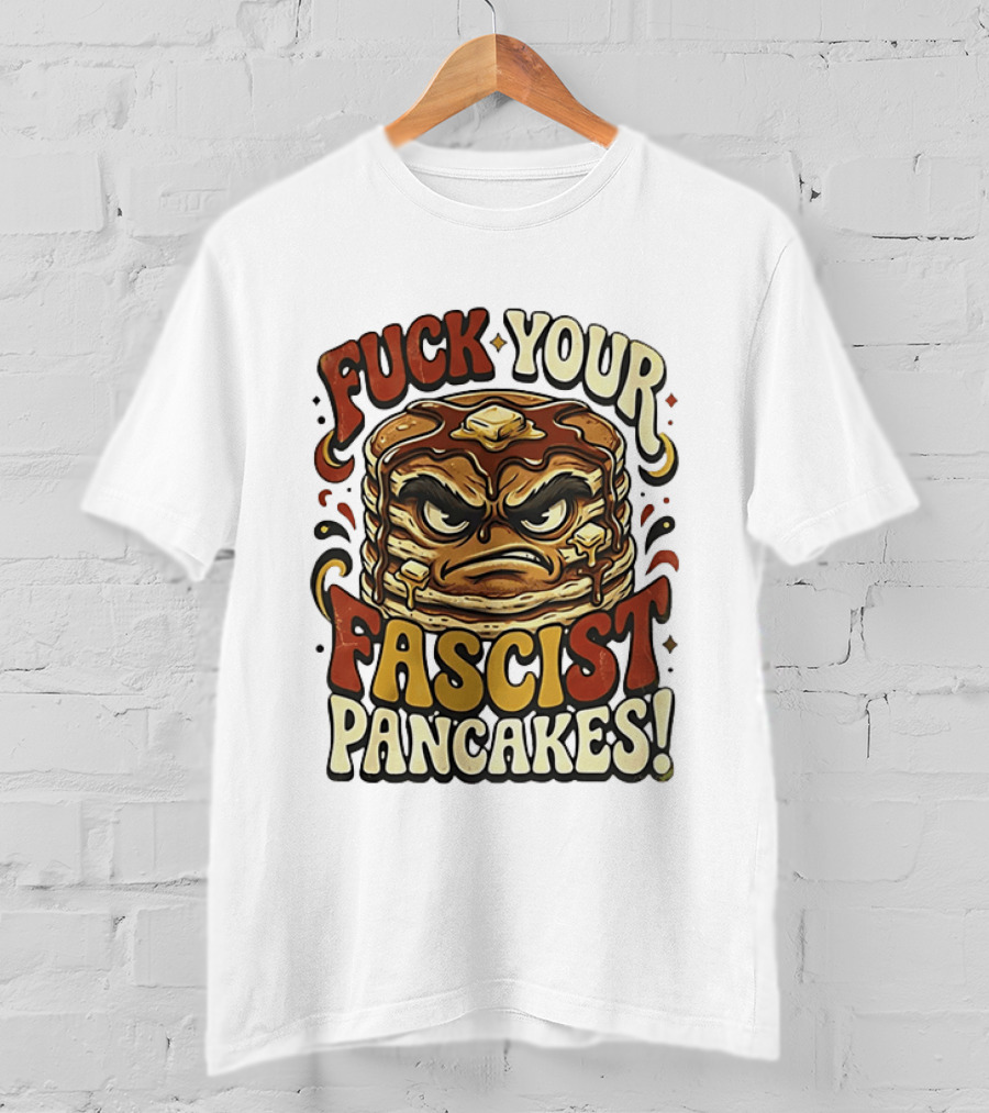 Fascist Pancakes Angry Stack Protest Message T-Shirt
