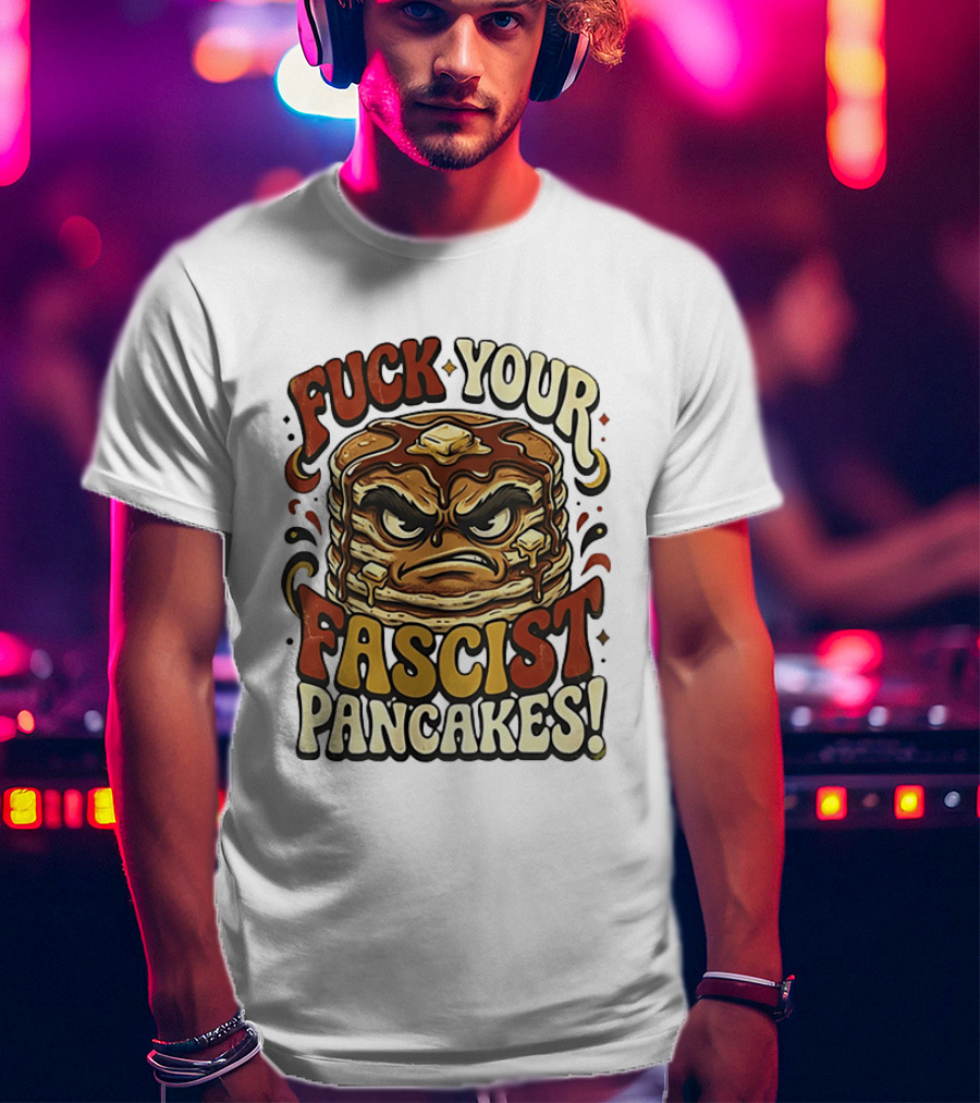 Fascist Pancakes Angry Stack Protest Message T-Shirt