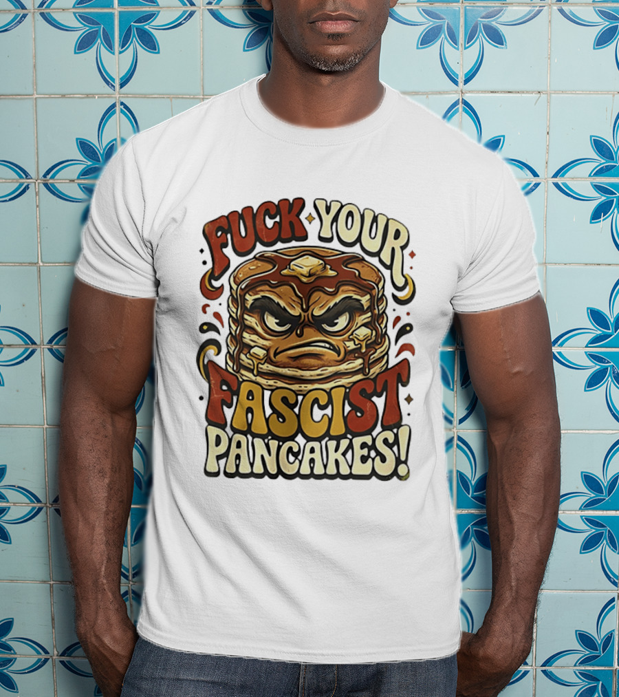 Fascist Pancakes Angry Stack Protest Message T-Shirt