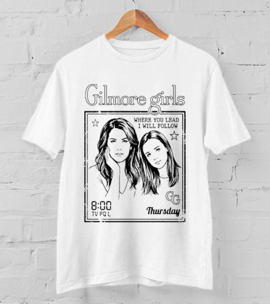 Gilmore Girls Where You Lead I Will Follow 8:00 Thursday GG T-Shirt