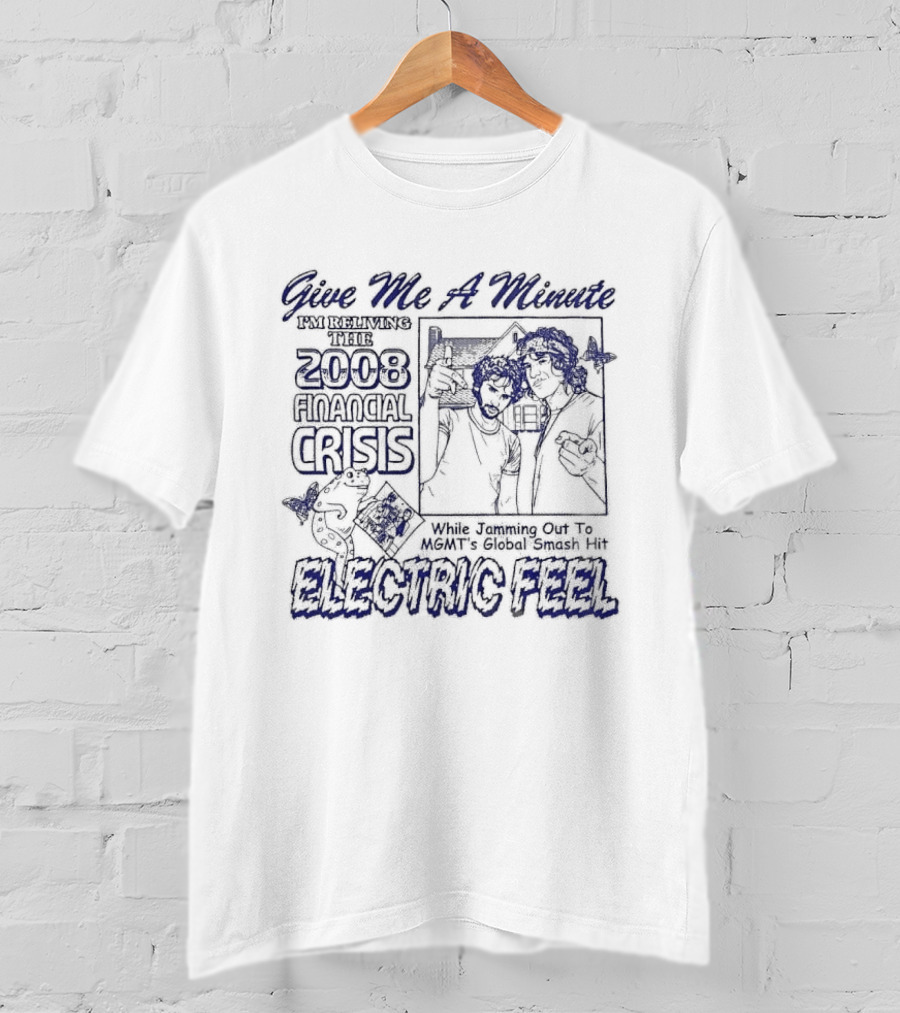 Give Me A Minute Reliving 2008 Financial Crisis While Jamming Out To MGMT Electric Feel T-Shirt