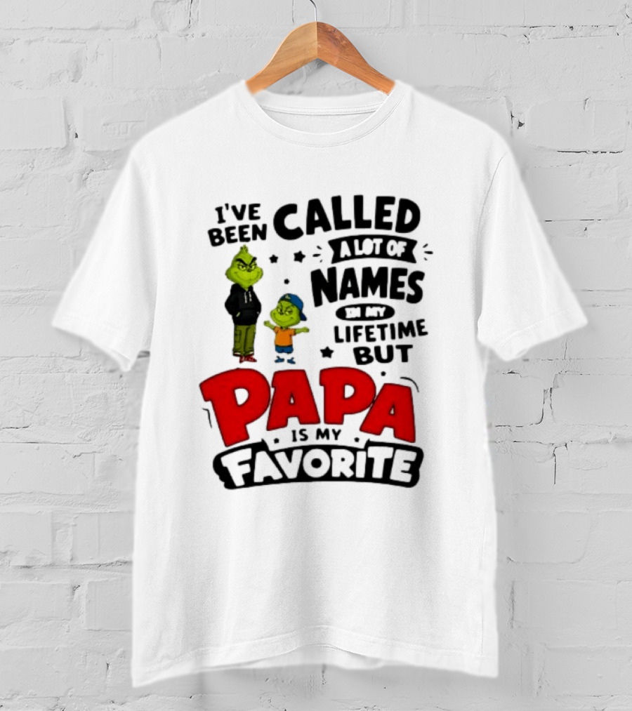 I Have Been Called A Lot Of Names In My Lifetime But Papa Is My Favorite Grinch T-Shirt