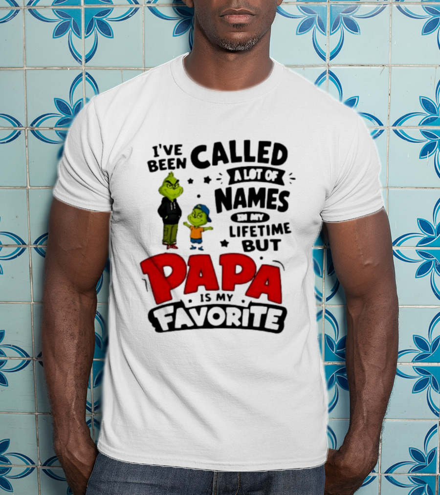 I Have Been Called A Lot Of Names In My Lifetime But Papa Is My Favorite Grinch T-Shirt