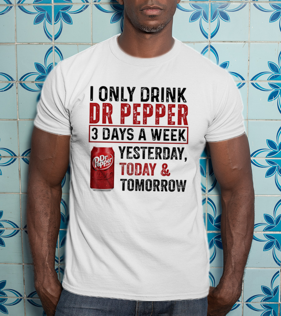I Only Drink Dr Pepper 3 Days A Week Yesterday Today Tomorrow T-Shirt