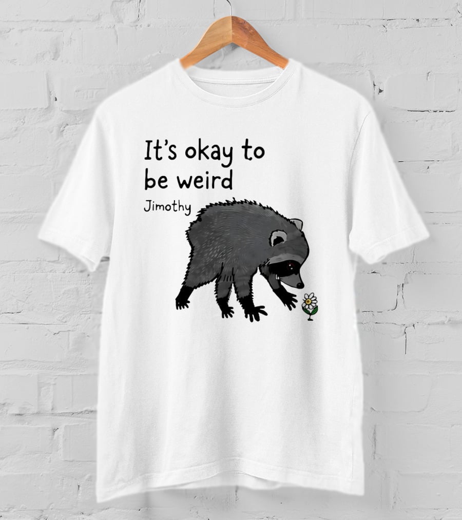 Jimothy It's Okay To Be Weird Raccoon With Flower T-Shirt