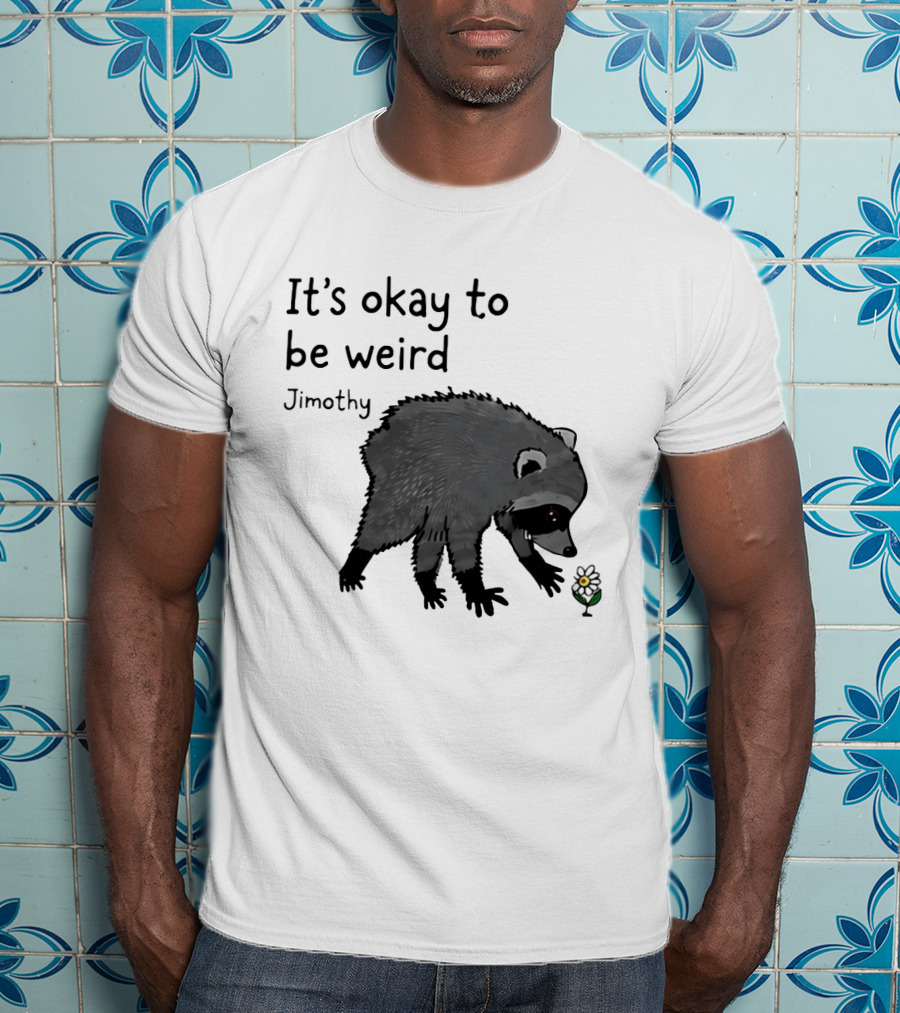 Jimothy It's Okay To Be Weird Raccoon With Flower T-Shirt
