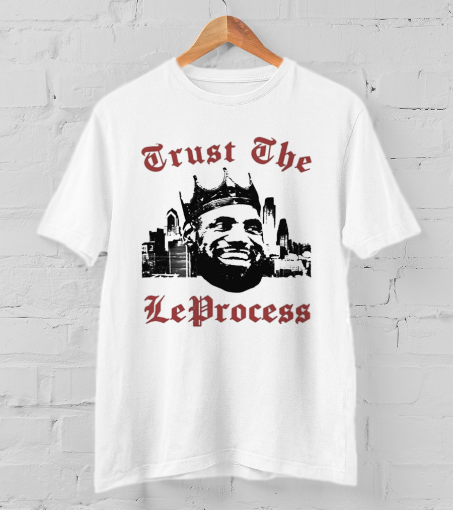 Trust The LeProcess LeBron James Crowned City T-Shirt