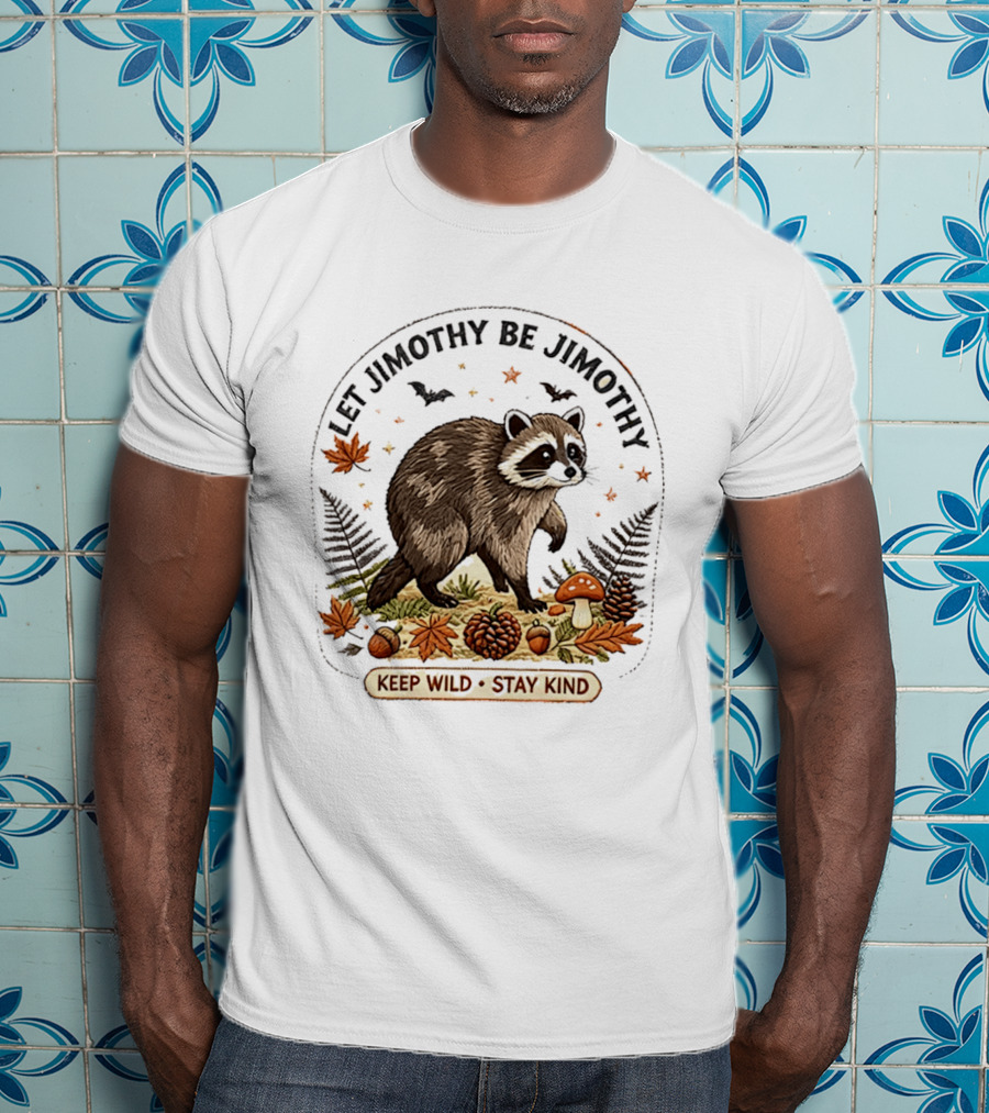 Let Jimothy Be Jimothy Keep Wild Stay Kind Raccoon Autumn Nature Scene T-Shirt