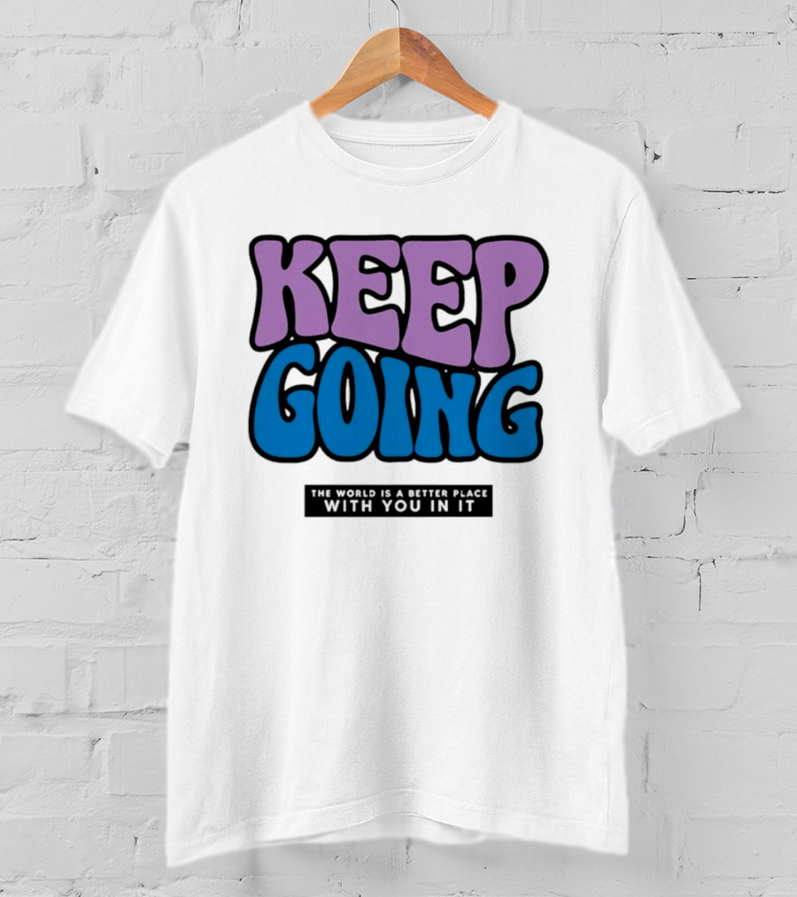 Keep Going The World Is A Better Place With You In It T-Shirt