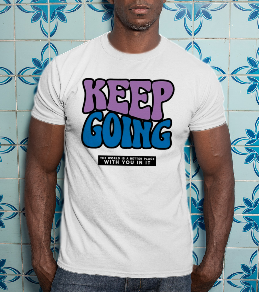 Keep Going The World Is A Better Place With You In It T-Shirt