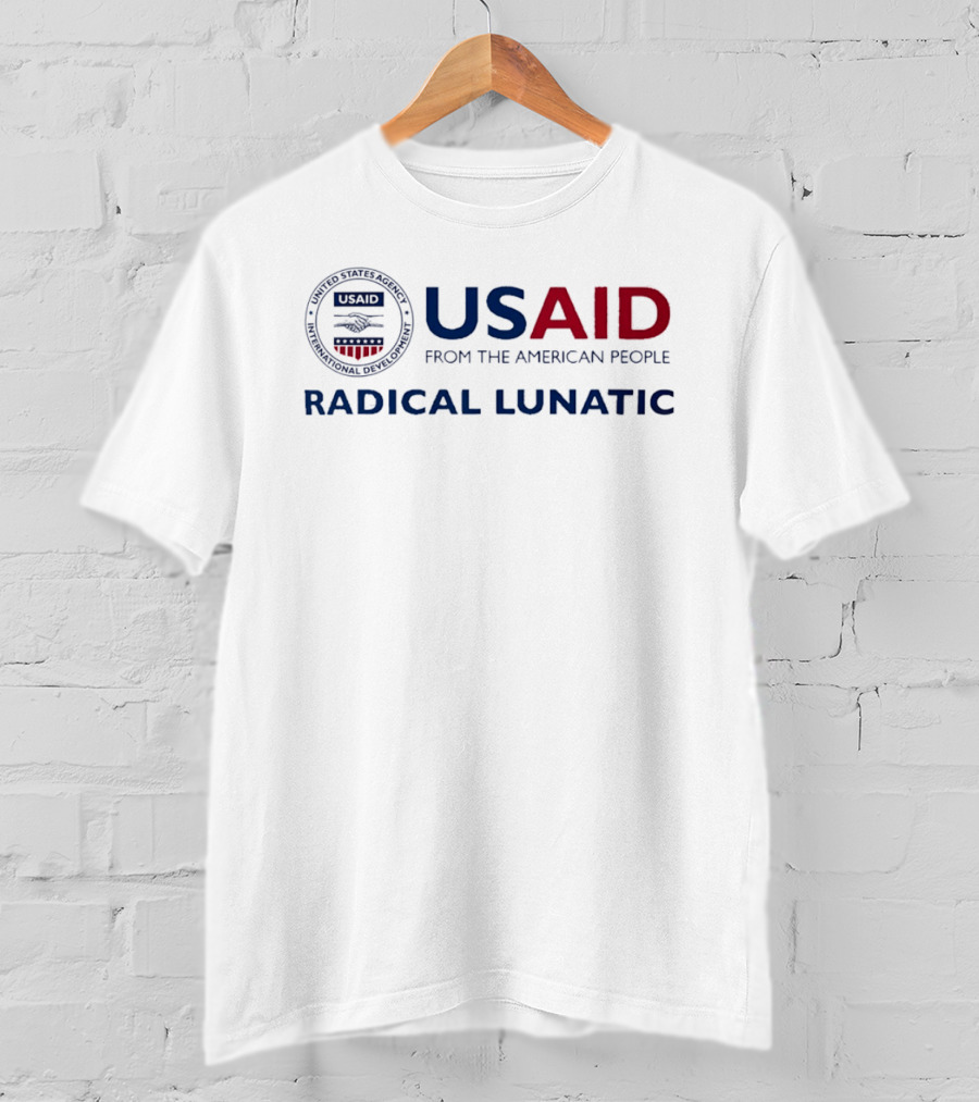 US Aid Radical Lunatic From The American People T-Shirt