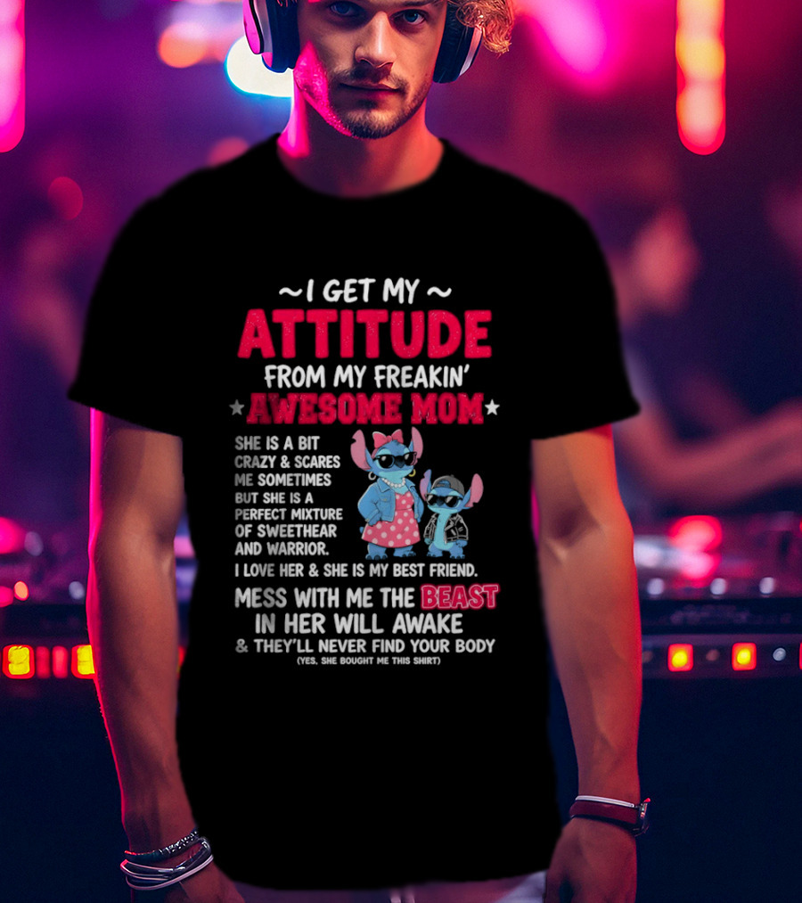 Stitch I Get My Attitude From My Freakin' Awesome Mom Mess With The Beast In Her Will Awake T-Shirt
