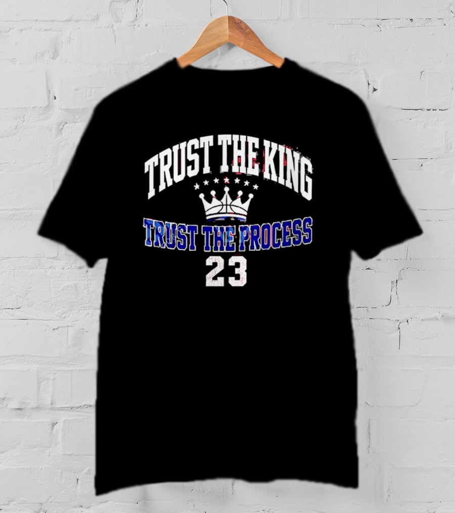 Trust The King Lebron James Trust The Process Philadelphia 76ers 23 T-Shirt