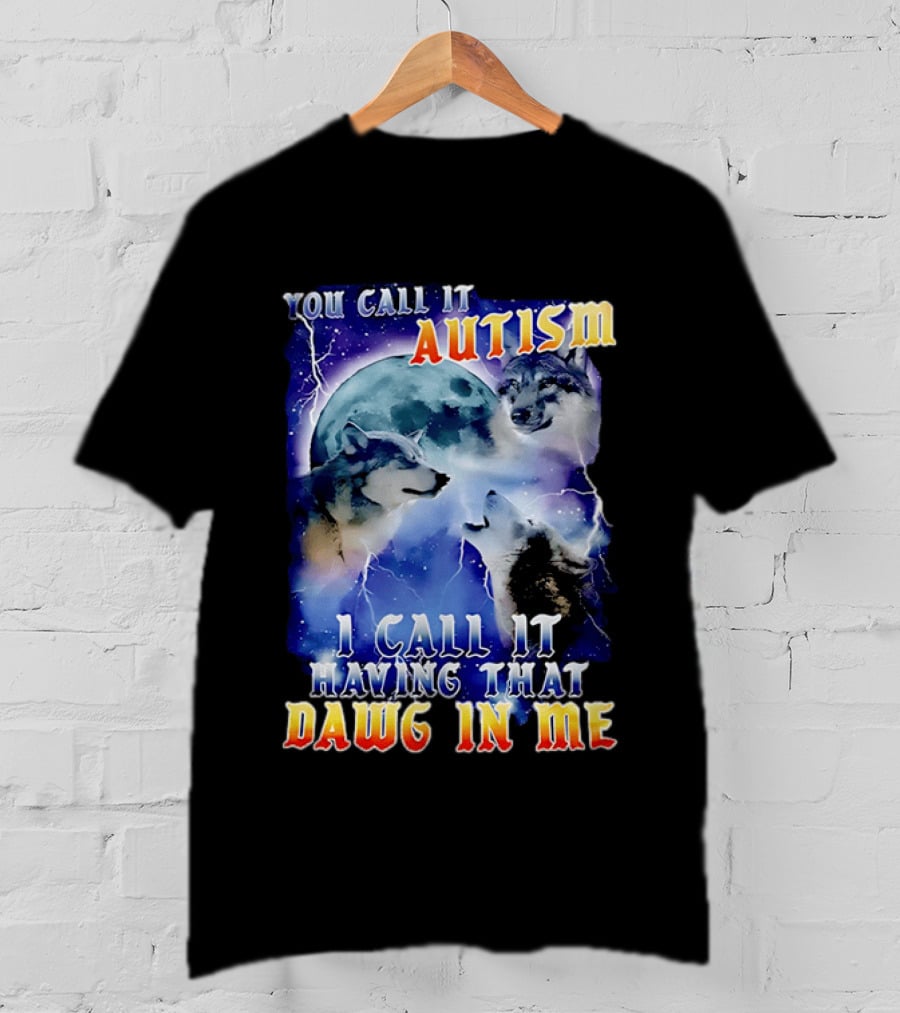 You Call It Autism I Call It Having That Dawg In Me Wolves Moonlight Scene T-Shirt